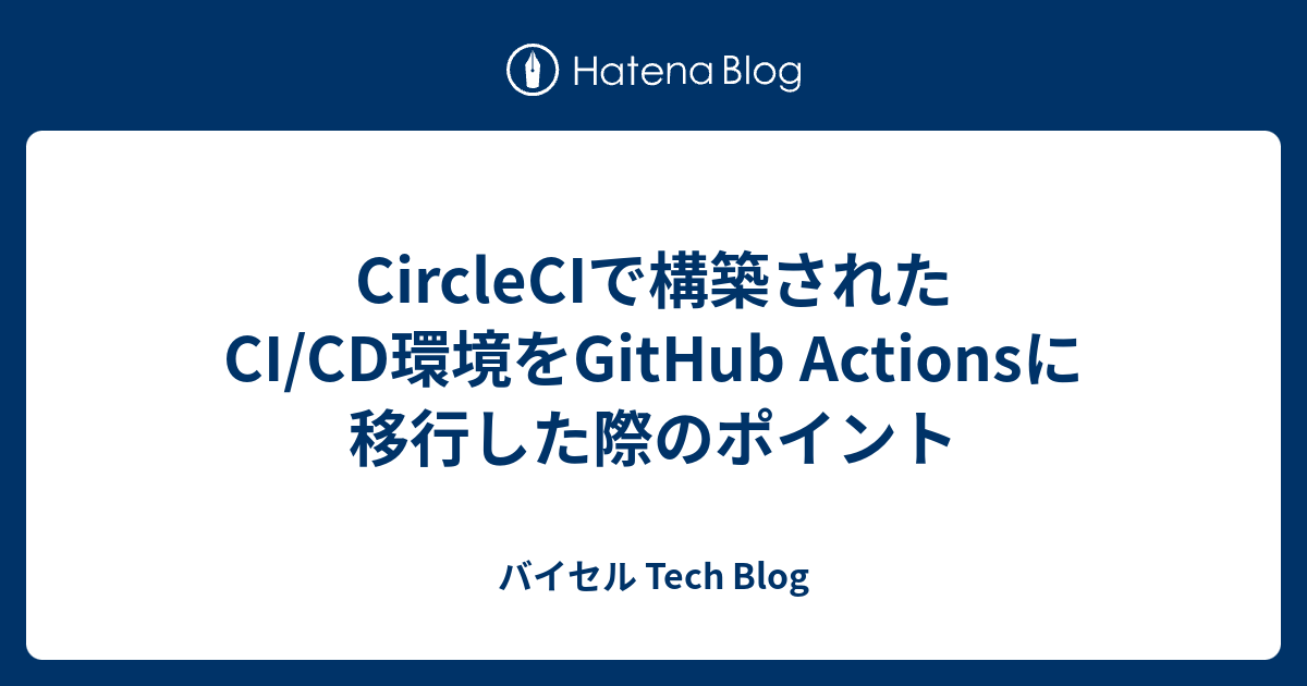 CircleCIで構築されたCI/CD環境をGitHub Actionsに移行した際のポイント - バイセル Tech Blog