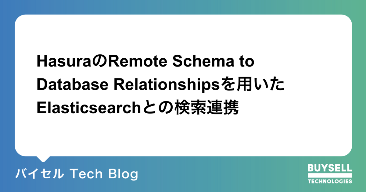 HasuraのRemote Schema to Database Relationshipsを用いたElasticsearchとの検索連携 - バイセル Tech Blog